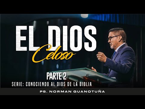 El Dios Celoso PARTE 2  Serie: Conociendo Al Dios de la Biblia - PS. NORMAN GUANOTUÑA