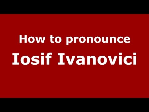 How to pronounce Iosif Ivanovici (Romanian/Romania)  - PronounceNames.com