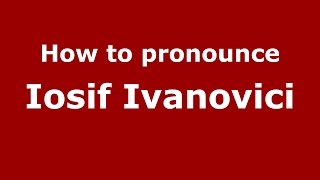 How to pronounce Iosif Ivanovici