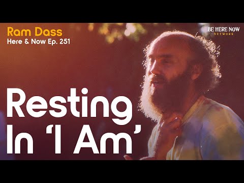 Ram Dass On Identity, Roles and Living In Truth – Resting In 'I Am' - Here and Now Podcast Ep. 251