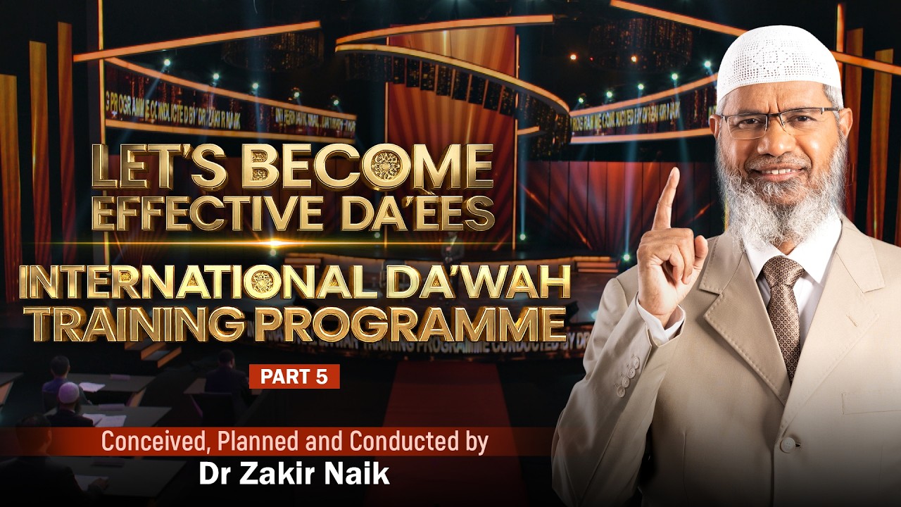 Let's become effective Da'ees - International Da'wah Training Program - Part 5 | by Dr Zakir Naik