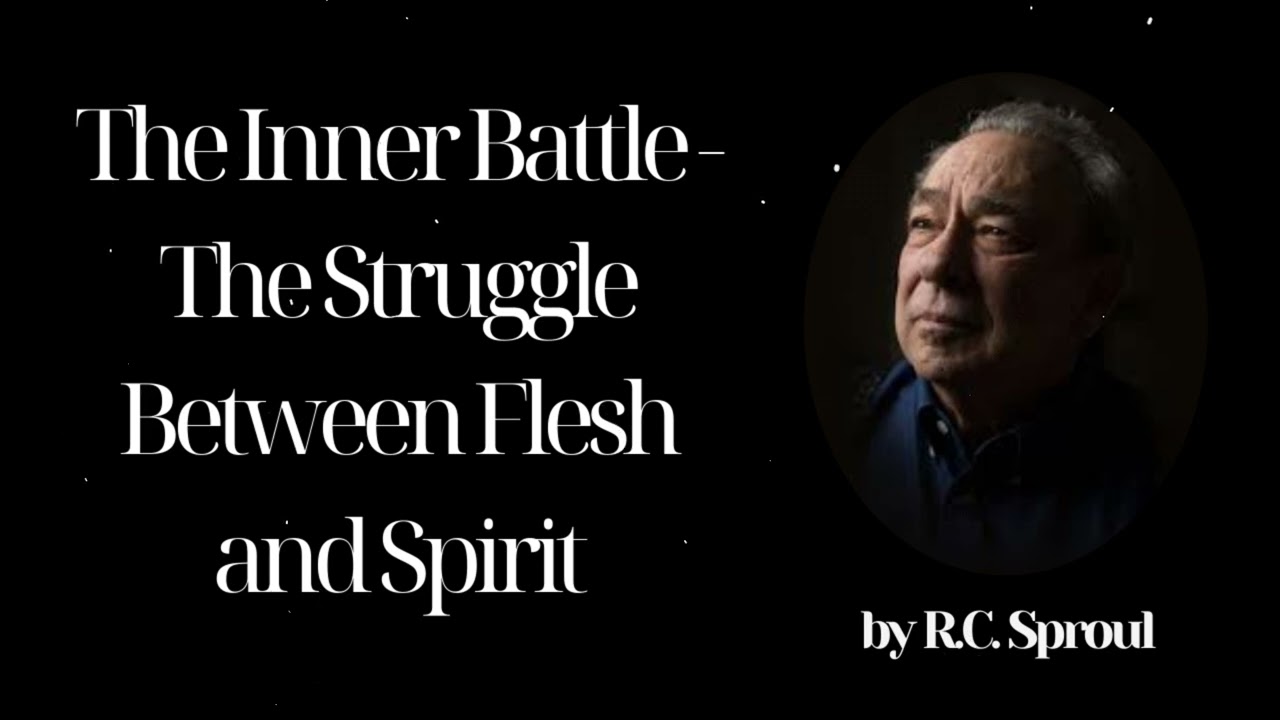 The Inner Battle - The Struggle Between Flesh and Spirit - R.C. Sproul Message