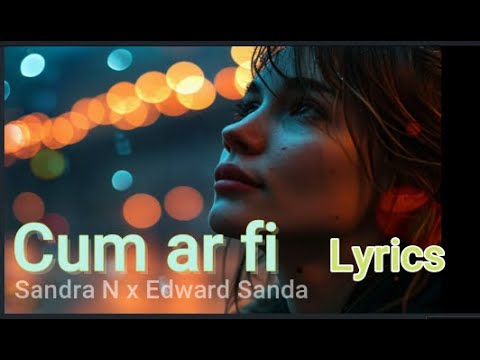 Cum ar fi - Lyrics Versuri - Sandra N x Edward Sanda
