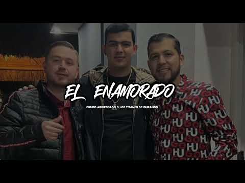 EL ENAMORADO - GRUPO ARRIESGADO ft LOS TITANES DE DURANGO 🎶🔥