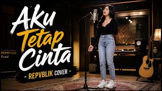 Download lagu Aku Tetap Cinta - Repvblik Cover | Female Version mp3