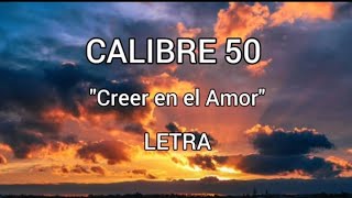 Calibre 50 - Creer en el Amor (Letra/Lyrics)