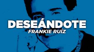 Frankie Ruíz - Deseándote (Letra)