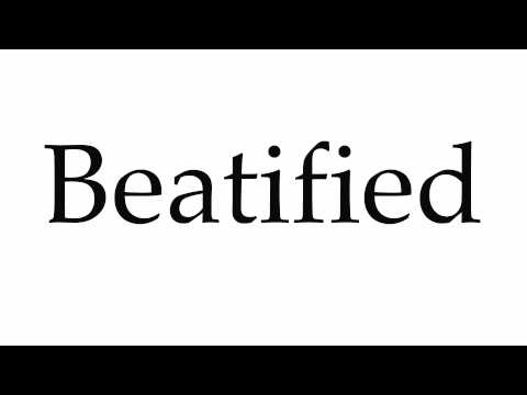 How to Pronounce Beatified