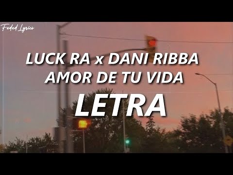 LUCK RA x DANI RIBBA - AMOR DE TU VIDA 💔| LETRA