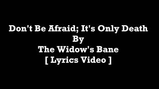The Widow&#39;s Bane - Don&#39;t Be Afraid; It&#39;s Only Death [ Lyrics Video ]
