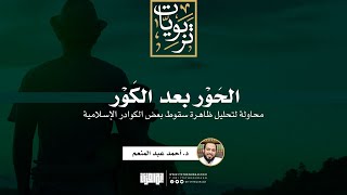 صورة الحور بعد الكور (محاولة لتحليل ظاهرة سقوط بعض الكوادر الإسلامية) | د. أحمد عبد المنعم