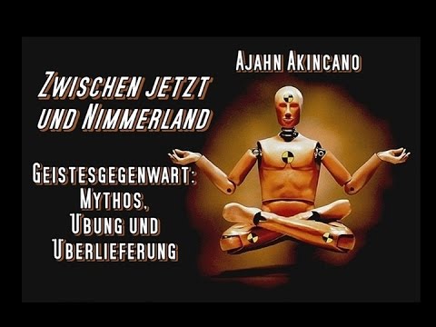 "Zwischen jetzt und Nimmerland" - Geistesgegenwart, Mythos, Übung und Überlieferung - Ajahn Akincano
