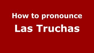 How to pronounce Las Truchas