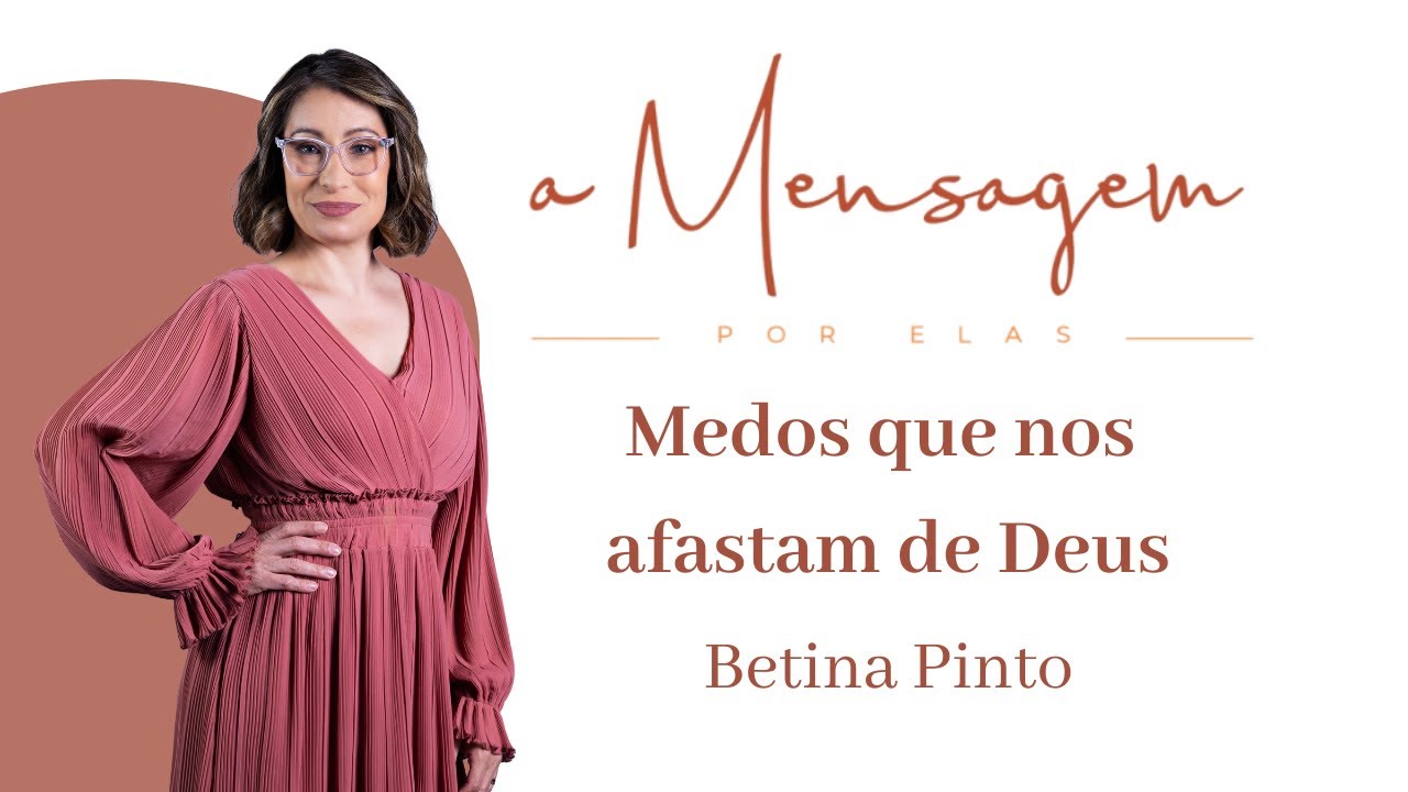 A MENSAGEM POR ELAS | Medos que nos Afastam de Deus | Betina Pinto