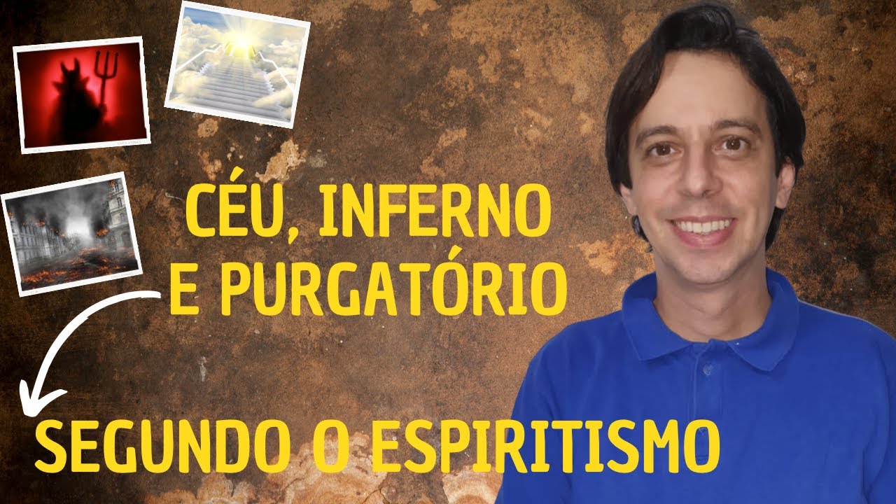 CÉU, INFERNO E PURGATÓRIO, SEGUNDO O ESPIRITISMO