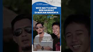 Wox Matta Band Beri Nasihat Menyentuh Tentang Obrolan Alam Kubur di depan Makam Sang Anak