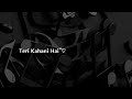 Teri Kahani Hai Meri Zubani Hai Lyrics Black Screen Whatsapp Status