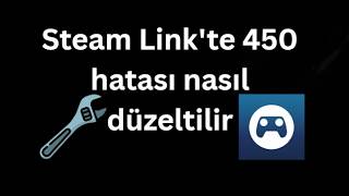 Steam Link'te 450 hatası nasıl düzeltilir - Tam rehber