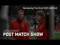 Post-Match Show | Frankie & Danny Review The Draw With Watford
