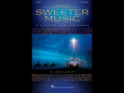 WHAT SWEETER MUSIC (A Cantata for Christmas) (SATB Choir) - John Leavitt