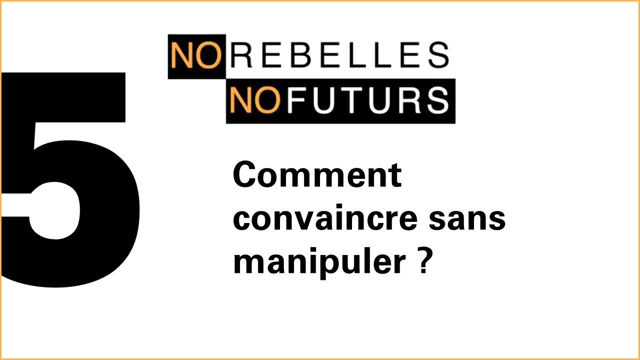 No Rebelles No Futurs - Episode 5 - Comment convaincre sans manipuler ?
