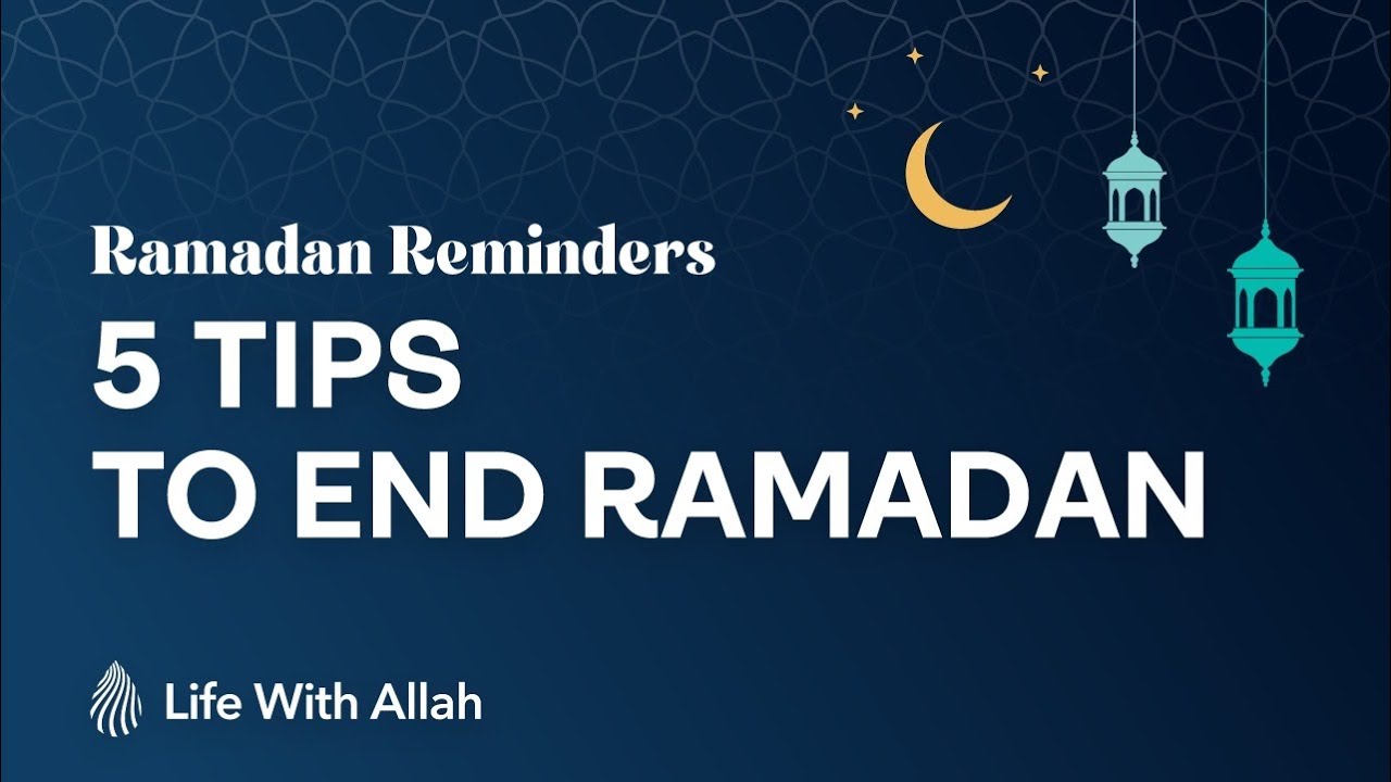 30. 5 Tips to End Ramadan - Ramadan Reminders
