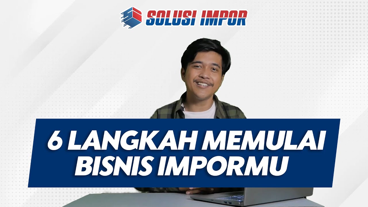 6 LANGKAH MEMULAI BISNIS IMPORMU