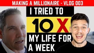 I Applied Grant Cardone’s 10X RULE to My Life For a Week -VLOG 003 | Making A Millionaire