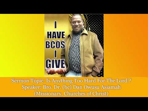 Bro. Dr. Dan Owusu Asiamah - Is Anything Too Hard For The Lord?
