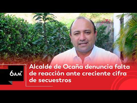 Alcalde de Ocaña denuncia falta de reacción ante creciente cifra de secuestros | 6AM W