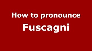 How to pronounce Fuscagni