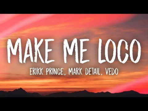 Erikk Prince, Mark Detail - Make Me Loco (Lyrics) ft. Vedo