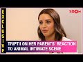 Triptii Dimri REVEALS Her Parents Reaction On Intimate Scenes With Ranbir Kapoor In Animal