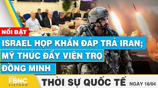 Thời sự Quốc tế 16/4 | Israel họp khẩn đáp trả Iran; Mỹ thúc đẩy viện trợ đồng minh | FBNC