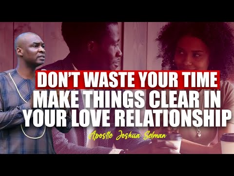 DON'T WASTE YOUR TIME  MAKE THINGS CLEAR IN YOUR LOVE RELATIONSHIP