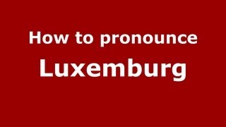 How to pronounce Luxemburg