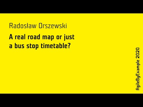 AgileByExample 2020: Radosław Orszewski - A real road map or just a bus stop timetable?