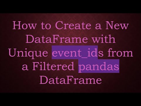 How to Create a New DataFrame with Unique event_ids from a Filtered pandas DataFrame