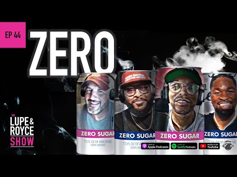 ZERO - The Lupe and Royce Show (Ep 44)