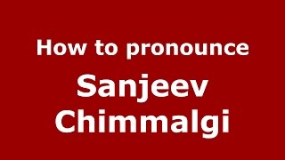 How to pronounce Sanjeev Chimmalgi