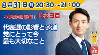 【4年間 毎日配信 182日目 】　代表選の影響と予測。党にとって今最も大切なこと　8/31（月）