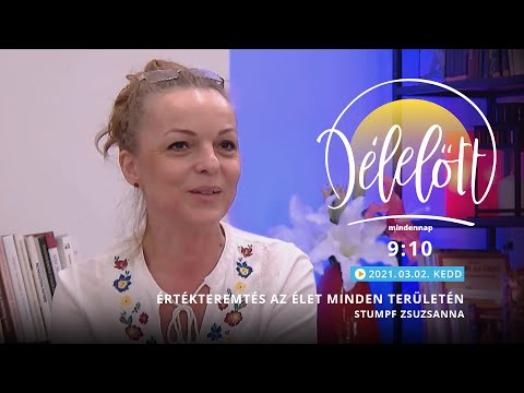 Délelőtt - Értékteremtés az élet minden területén - Stumpf Zsuzsanna - 2021-03-02