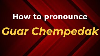 How to pronounce Guar Chempedak