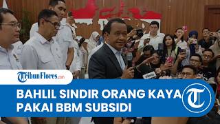Menteri Bahlil Sindir Orang Kaya: Jangan Ambil Hak Masyarakat Kecil Pakai BBM Subsidi! Apa Gak Malu?