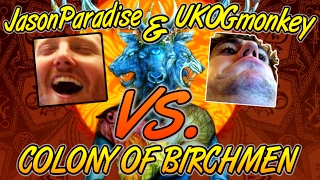 JasonParadise &amp; UKOGmonkey VS. A Colony of Birchmen