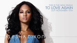 &#39;To Love Again&#39; - Alesha Dixon (Full Version) - OUT NOV 15TH!