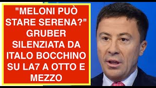 "MELONI PUÒ STARE SERENA?" GRUBER SILENZIATA DA ITALO BOCCHINO SU LA7 A OTTO E MEZZO