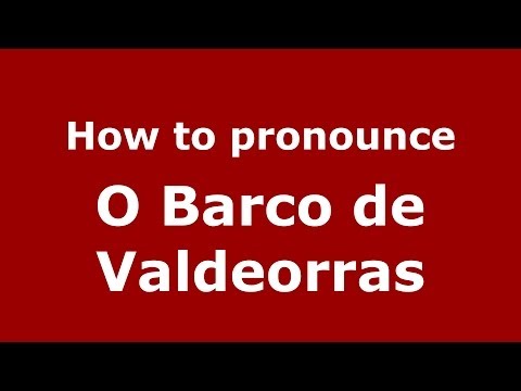 How to pronounce O Barco de Valdeorras (Spanish/Spain) - PronounceNames.com