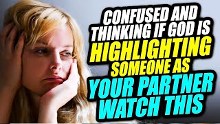 Confused and Thinking If God Is Highlighting Someone As Your Partner Watch This Now