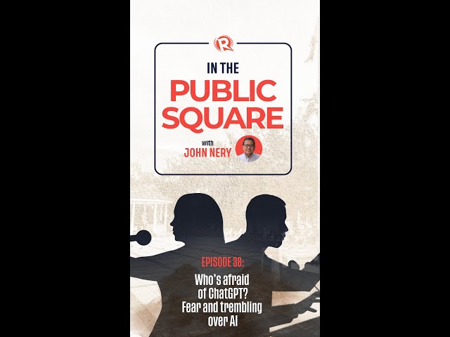 [WATCH] In The Public Square with John Nery: Who’s afraid of ChatGPT? Fear and trembling over AI